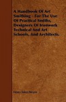 A Handbook of Art Smithing - For the Use of Practical Smiths, Designers of Ironwork Technical and Art Schools, and Architects - Franz Sales Meyer