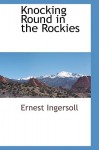 Knocking Round in the Rockies - Ernest Ingersoll