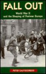 Fall Out: World War Ii And The Shaping Of Postwar Europe - Peter Calvocoressi