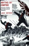 Myths of Empire: Domestic Politics and International Ambition (Cornell Studies in Security Affairs) - Jack L. Snyder