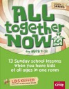 All Together Now - Spring: 13 Sunday School Lessons When You Have Kids of All Ages in One Room - Lois Keffer