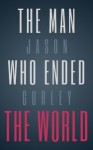 The Man Who Ended the World - Jason Gurley