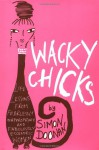 Wacky Chicks: Life Lessons from Fearlessly Inappropriate and Fabulously Eccentric Women - Simon Doonan