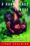 A Dark Place in the Jungle: Following Leakey's Last Angel Into Borneo - Linda Spalding