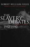 The Slavery Debates, 1952-1990: A Retrospective - Robert William Fogel