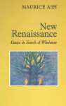 New Renaissance: Essays in Search of Wholeness - Maurice Ash