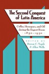 The Second Conquest of Latin America: Coffee, Henequen, and Oil during the Export Boom, 1850-1930 (LLILAS Critical Reflections on Latin America Series) - Steven C. Topik, Allen Wells