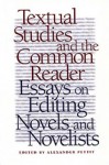 Textual Studies and the Common Reader: Essays on Editing Novels and Novelists - Alexander Pettit