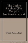 The Gothic Rainbow: Beginning Volume of the Vampire Noctuaries - Eric Muss-Barnes