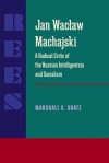 Jan Waclaw Machajski: A Radical Critic of the Russian Intelligentsia and Socialism - Marshall S. Shatz