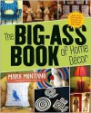 The Big-Ass Book of Home Decor: More Than 100 Inventive Projects for Cool Homes Like Yours - Mark Montano, Auxy Espinoza