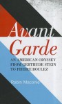 Avant Garde: An American Odyssey from Gertrude Stein to Pierre Boulez - Robin Maconie
