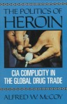 The Politics of Heroin: CIA Complicity in the Global Drug Trade - Alfred W. McCoy