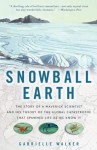 Snowball Earth: The Story of a Maverick Scientist and His Theory of the Global Catastrophe That Spawned Life as We Know It - Gabrielle Walker