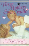 Three Mothers & a Cradle - Debbie Macomber, Jill Marie Landis, Gina Ferris Wilkins