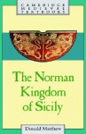 The Norman Kingdom of Sicily (Cambridge Medieval Textbooks) (Cambridge Medieval Textbooks) - Donald Matthew