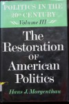 The Restoration of American Politics (Politics in the Twentieth Century, vol. 3) - Hans J. Morgenthau