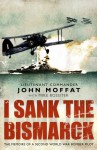 I Sank The Bismarck - John Moffat