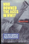 Who Downed the Aces in WW1? Facts, Figures, and Photos on the Fate of Over 300 Top Pilots Flying Over the Western Front - Norman L.R. Franks