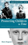 Protecting Children in Time: Child Abuse, Child Protection and the Consequences of Modernity - Harry Ferguson