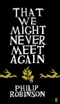 That We Might Never Meet Again - Philip Robinson