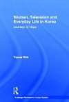 Women, Television and Everyday Life in Korea: Journeys of Hope - Youna Kim