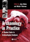 Archaeology in Practice: A Student Guide to Archaeological Analyses - Jane Balme, Alistair Paterson, Jane Balme