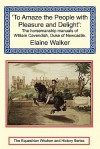 To Amaze the People with Pleasure and Delight: The Horsemanship Manuals of William Cavendish, Duke of Newcastle - Elaine Walker