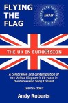 Flying the Flag: The United Kingdom in Eurovision a Celebration and Contemplation - Andy Roberts
