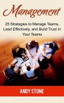 Management: 25 Strategies to Manage Teams, Lead Effectively, and Build Trust In Your Teams (Management, management books, management skills) - Andy Stone