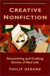 Creative Nonfiction: Researching and Crafting Stories of Real Life - Philip Gerard