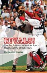 Rivals!: The Ten Greatest American Sports Rivalries of the 20th Century - Richard O. Davies