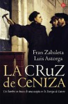 La Cruz de Ceniza: Un Hombre En Busca de Una Utopia En La Europa de Lutero - Fran Zabaleta