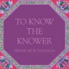 To Know the Knower - Swami Muktananda