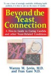 Beyond the Yeast Connection: A How-To Guide to Curing Candida and Other Yeast-Related Conditions - Warren M. Levin, Fran Gare