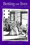 Betting On Lives: The Culture Of Life Insurance In England, 1695 1775 - Geoffrey Clark