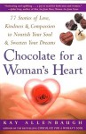 Chocolate For A Woman's Heart: 77 Stories Of Love, Kindness, And Compassion To Nourish Your Soul And Sweeten Your Dreams - Kay Allenbaugh