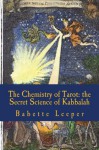 The Chemistry of Tarot: The Secret Science of Kabbalah - Babette Leeper, Adam McLean