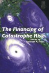 The Financing of Catastrophe Risk (National Bureau of Economic Research Project Report) - Kenneth A. Froot