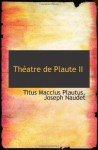 Théatre de Plaute II (French Edition) - Titus Maccius Plautus, Joseph Naudet