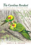 The Carolina Parakeet: Glimpses Of A Vanished Bird - Noel F.R. Snyder