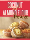 Coconut and Almond Flour Power: 40 Gluten-Free Recipes From Breakfast to Dessert Using Coconut Flour and Almond Flour Ingredients - Devon Green