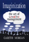 Imaginization: New Mindsets for Seeing, Organizing, and Managing - Gareth Morgan