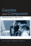 Gender and Computers: Understanding the Digital Divide - Joel Cooper, Kimberlee D. Weaver