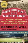 A Nice Little Place on the North Side: A History of Triumph, Mostly Defeat, and Incurable Hope at Wrigley Field - George Will