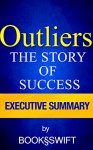 Outliers: The Story of Success by Malcolm Gladwell | Executive Summary (Executive Summary of Outliers by Malcolm Gladwell) - BookSwift, Outliers