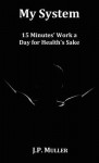 My System, 15 Minutes' Work a Day for Health's Sake. with Original Formatting. - J. P. Muller