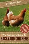 The Beginner's Guide To Backyard Chickens - Eric Richardson