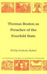 Thomas Boston: Preacher of the Fourfold State (Rutherford Studies, Series 1: Historical Theology) (Rutherford Studies on Historical Theology) (Rutherford Studies on Historical Theology) - Philip Graham Ryken