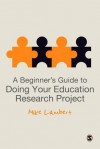 A Beginner's Guide to Doing Your Education Research Project - Mike Lambert